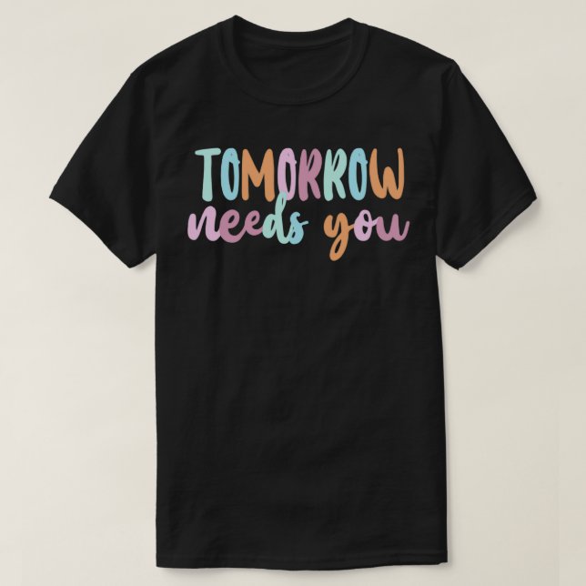 TOMORROW NEEDS YOU T-Shirt (Design Front)