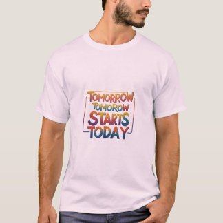 Tomorrow Starts Today T-Shirt