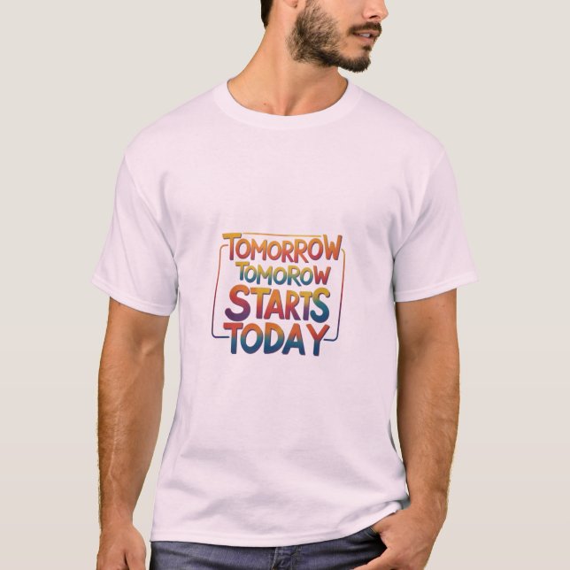 Tomorrow Starts Today T-Shirt (Front)