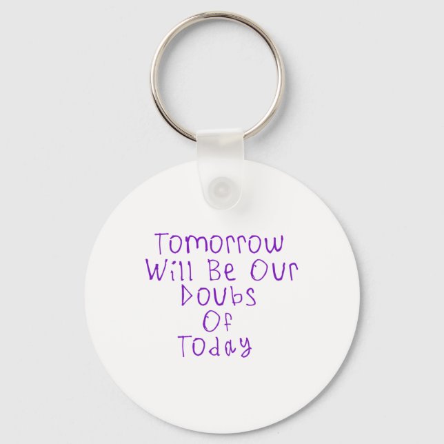 Tomorrow Wil Be Our Doubts Of Today Sticker1  Key Ring (Front)