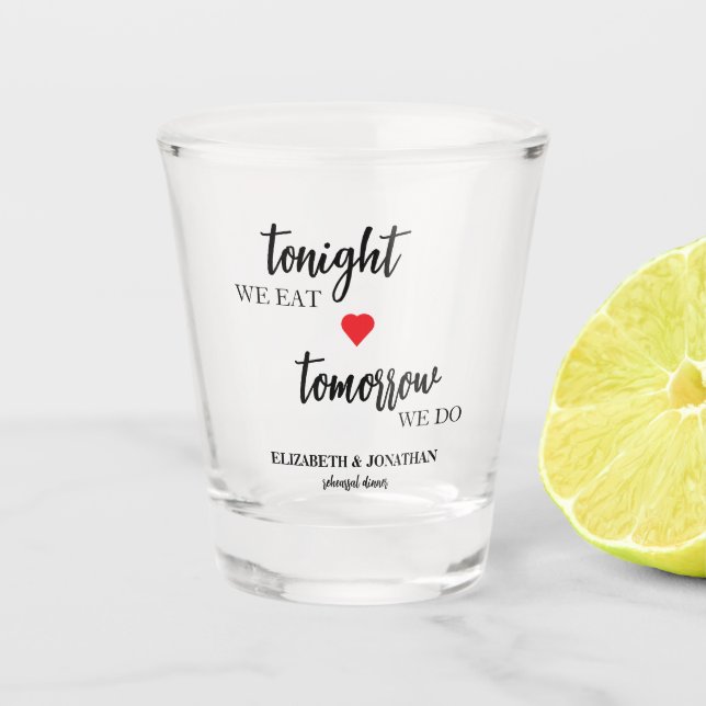 Tonight We Eat, Tomorrow We Do Rehearsal Dinner Shot Glass (Front)