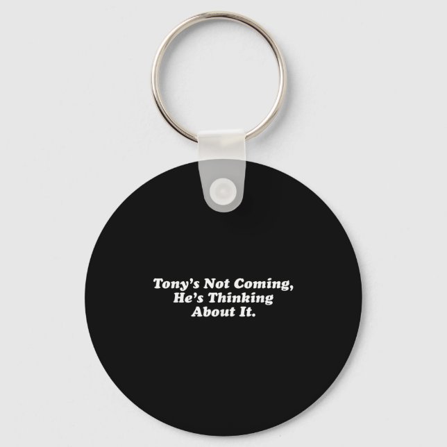 Tony’s Not Coming He’s Thinking About It Funny Quo Key Ring (Front)