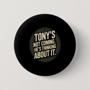 Tony’s Not Coming – He’s Thinking Funny Quote  6 Cm Round Badge