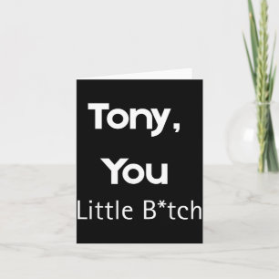Tony You Little B Funny Quote Sarcastic Humour Card