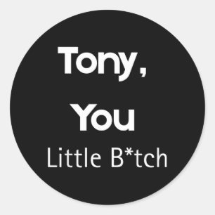 Tony You Little B Funny Quote Sarcastic Humour Classic Round Sticker