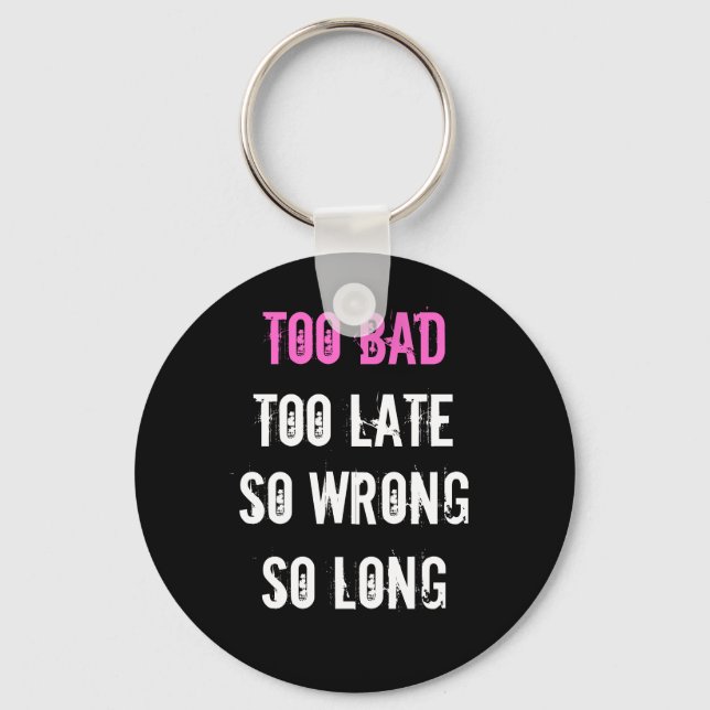 Too Bad, Too Late, So wrong, so long Key Ring (Front)