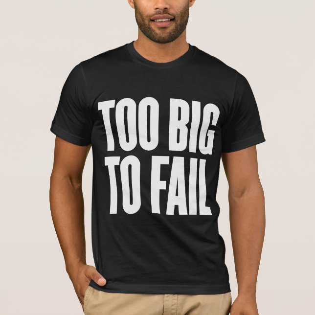 Too Big To Fail Shirt (Front)