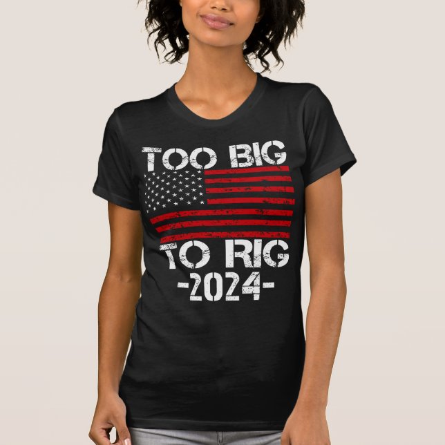 Too Big To Rig 2024 Elections T-Shirt (Front)