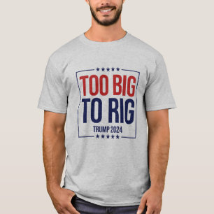 Too Big To Rig Trump 2024 campaign T-Shirt