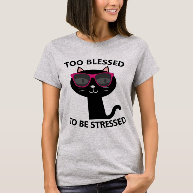 TOO BLESSED TO BE STRESSED CAT T-Shirts (Front)