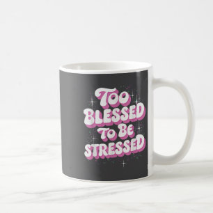 Too Blessed To Be Stressed  Coffee Mug