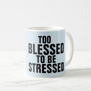 TOO BLESSED TO BE STRESSED coffee mugs