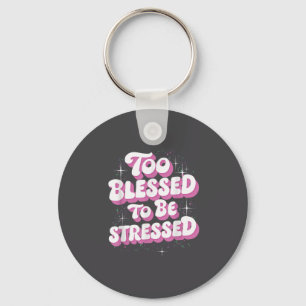 Too Blessed To Be Stressed  Key Ring