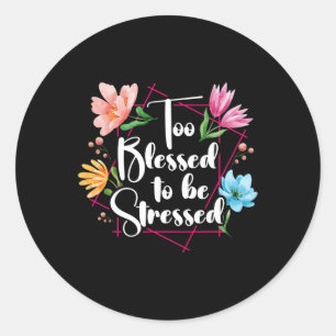 Too Blessed To Be Stressed Stress Awareness Month Classic Round Sticker