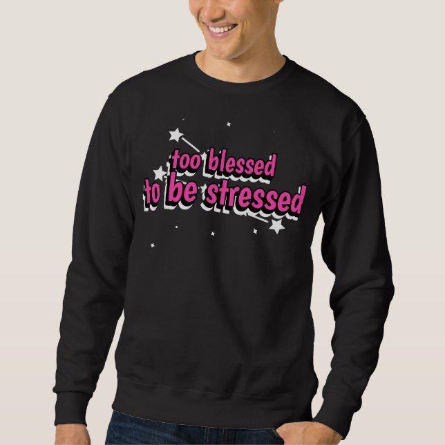 Too Blessed To Be Stressed Sweatshirt (Front)