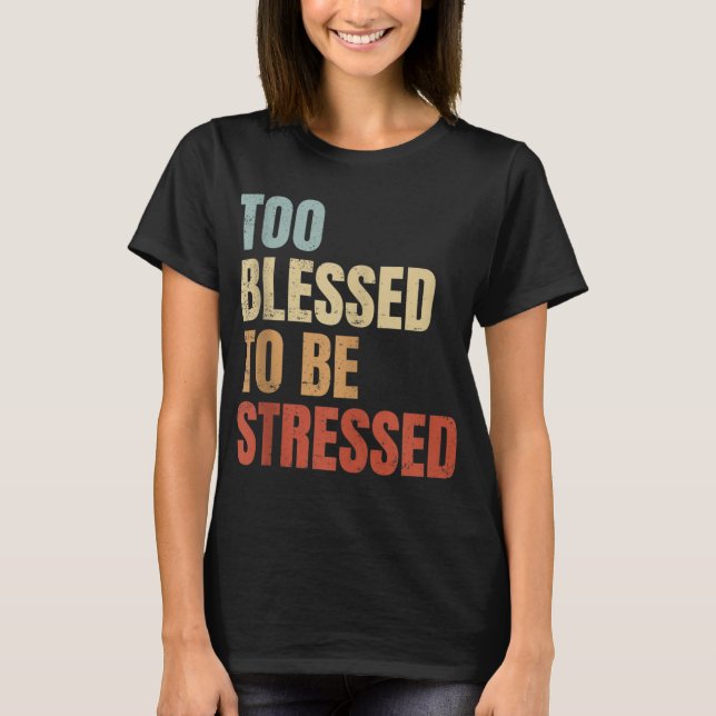 Too Blessed To Be Stressed T-Shirt (Front)
