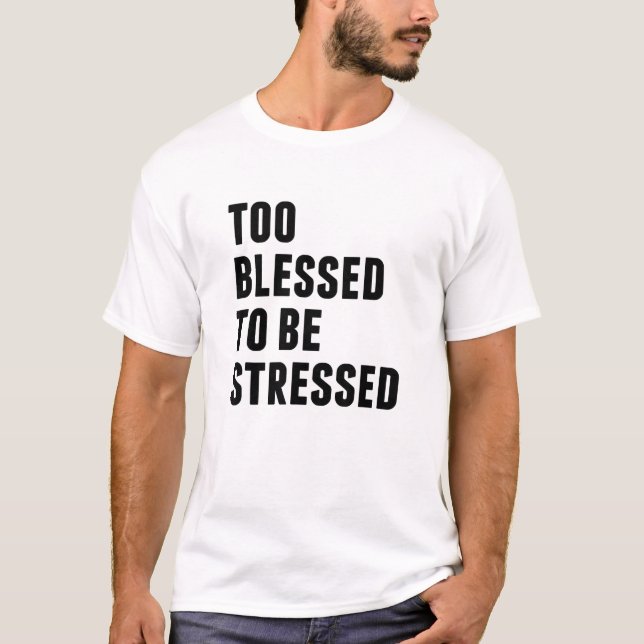 Too Blessed To Be Stressed T-Shirt (Front)
