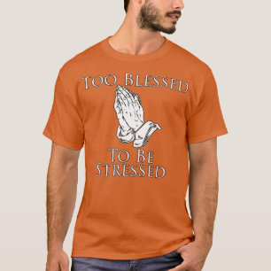 Too Blessed To Be Stressed T-Shirt