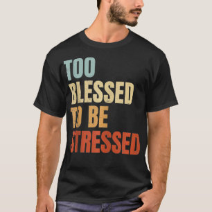 Too Blessed To Be Stressed  T-Shirt