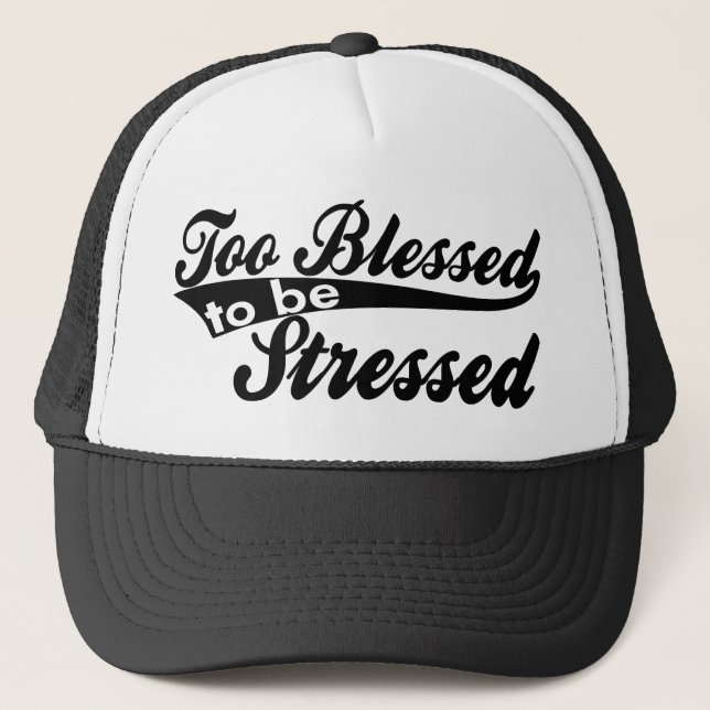 Too Blessed To Be Stressed Trucker Hat Design. (Front)