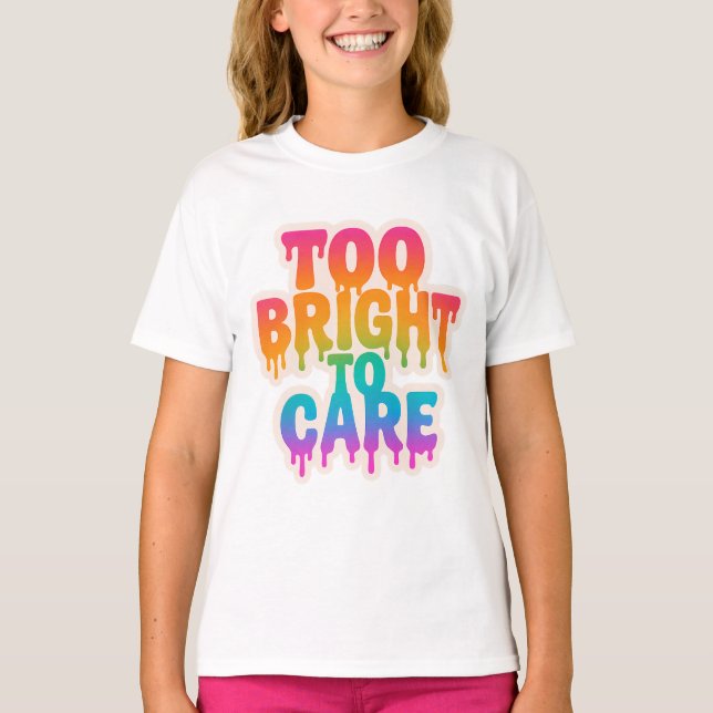 Too Bright to Care – Neon Drip Typography with Bol T-Shirt (Front)