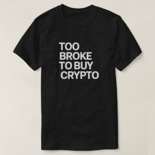 Too Broke to Buy Crypto - Funny Bitcoin & Finance T-Shirt