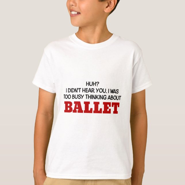 Too Busy Thinking About Ballet T-Shirt (Front)