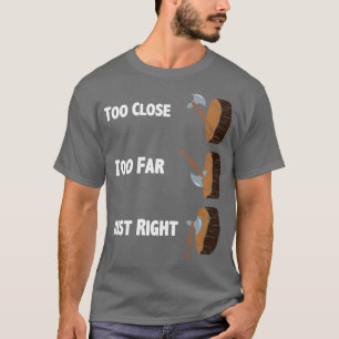 Too Close Too Far Just Righ Axe Throwing T-Shirt
