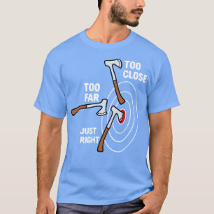 Too Close Too Far Just Right Axe Throwing T-Shirt