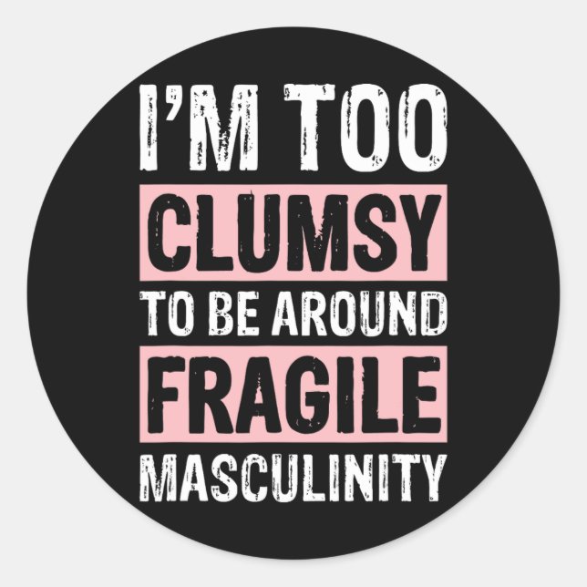 Too Clumsy To Be Around Fragile Masculinity 1  Classic Round Sticker (Front)