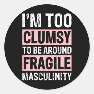 Too Clumsy To Be Around Fragile Masculinity 1  Classic Round Sticker