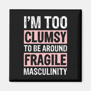 Too Clumsy To Be Around Fragile Masculinity 1 Magnet