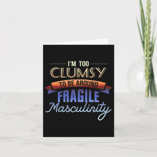 Too Clumsy To Be Around Fragile Masculinity - Femi Card