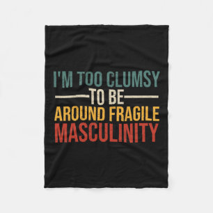 Too Clumsy To Be Around Fragile Masculinity Femini Fleece Blanket