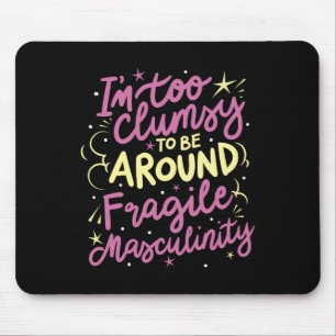 Too Clumsy To Be Around Fragile Masculinity Mouse Pad
