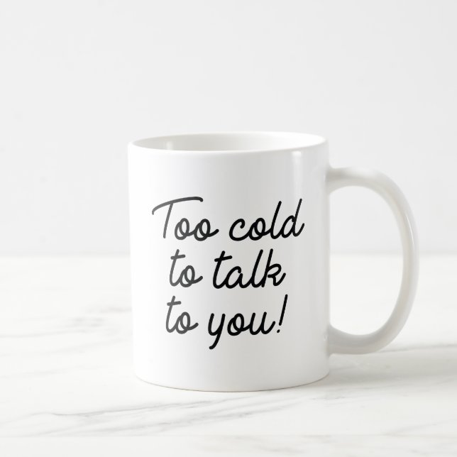 Too Cold To Talk To You Coffee Mug (Right)