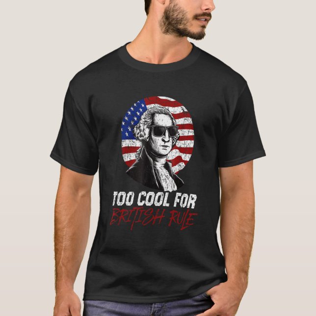 Too Cool For British Rule  4th July T-Shirt (Front)