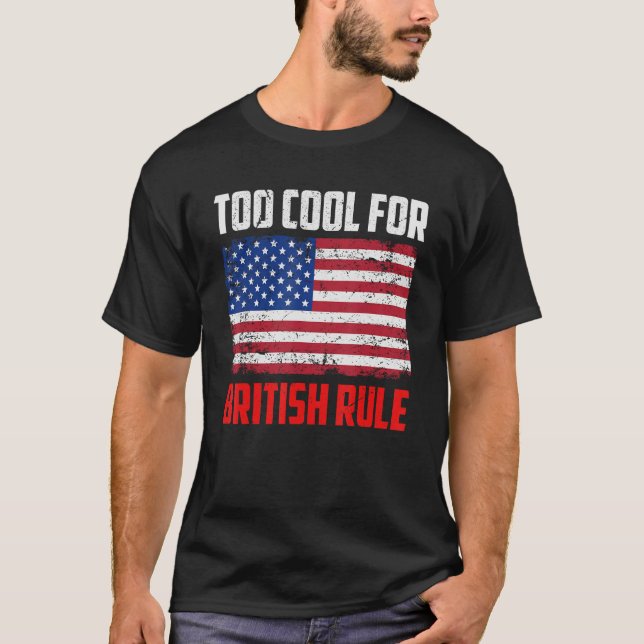 Too Cool For British Rule  4th July Usa Flag T-Shirt (Front)