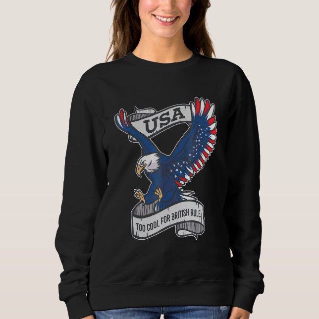 Too Cool For British Rule 4th Of July Eagle Vetera Sweatshirt (Front)