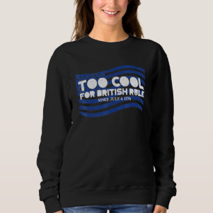 Too Cool For British Rule 4th Of July Flag Patriot Sweatshirt