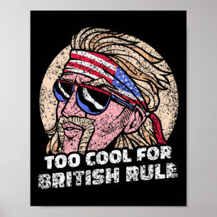 Too Cool For British Rule 4th Of July Usa Independ Poster