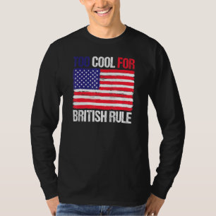Too Cool For British Rule American Flag Fourth 4th T-Shirt