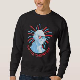 Too Cool For British Rule Fourth Of July 1 Sweatshirt