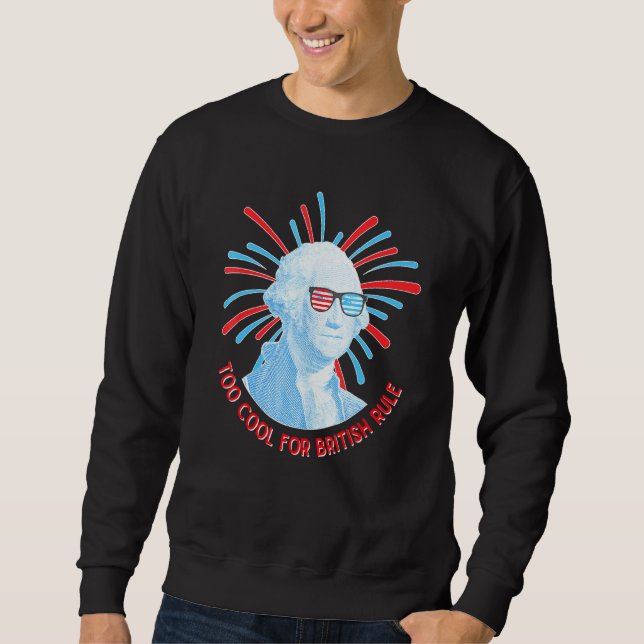 Too Cool For British Rule Fourth Of July 1 Sweatshirt (Front)