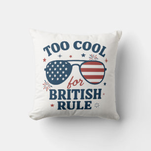 Too Cool for British Rule Funny 4th of July Cushion