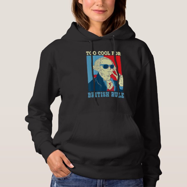 Too Cool For British Rule George Washington 4th Of Hoodie (Front)