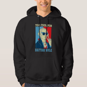 Too Cool For British Rule George Washington 4th Of Hoodie
