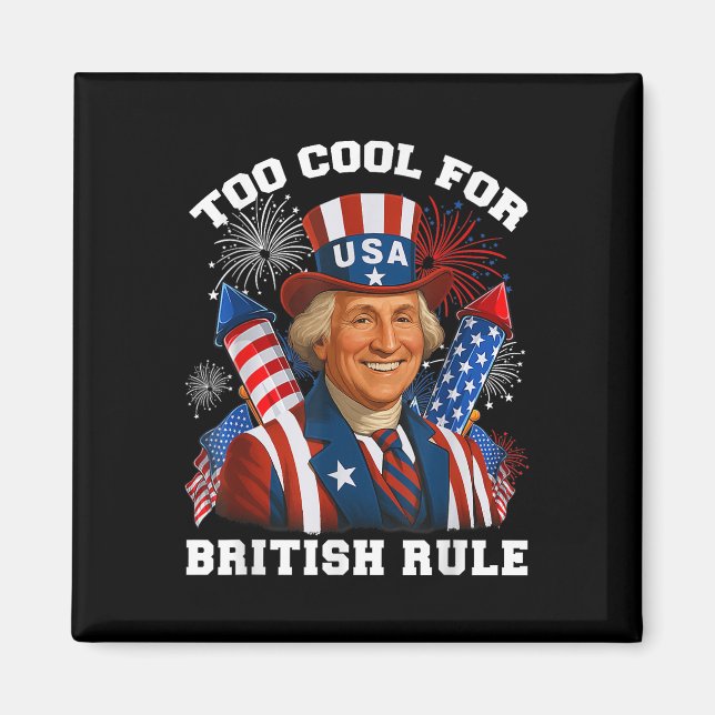 Too Cool For British Rule George Washington 4th Of Magnet (Front)