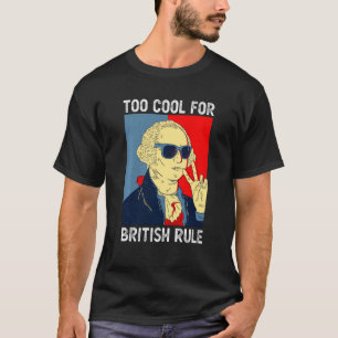 Too Cool For British Rule George Washington 4th Of T-Shirt