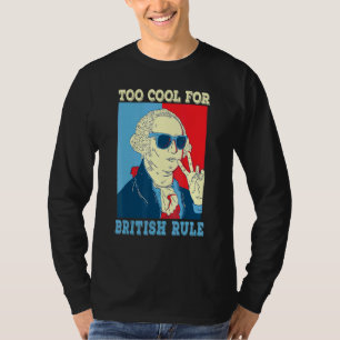 Too Cool For British Rule George Washington 4th Of T-Shirt